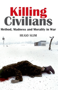 Killing Civilians: Method, Madness and Morality in War