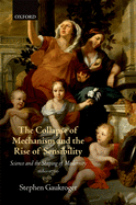'The Collapse of Mechanism and the Rise of Sensibility: Science and the Shaping of Modernity, 1680-1760'