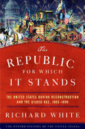The Republic for Which It Stands: The United States during Reconstruction and the Gilded Age, 1865-1896 (Oxford History of the United States)