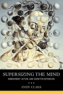 'Supersizing the Mind: Embodiment, Action, and Cognitive Extension'