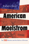 American Maelstrom: The 1968 Election and the Politics of Division (Pivotal Moments in World History)