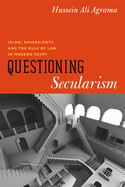 Questioning Secularism: Islam, Sovereignty, and the Rule of Law in Modern Egypt (Chicago Studies in Practices of Meaning)