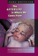 The Afterlife Is Where We Come from: The Culture of Infancy in West Africa