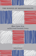'The Burden of Responsibility: Blum, Camus, Aron, and the French Twentieth Century'