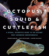Octopus, Squid, and Cuttlefish: A Visual, Scientific Guide to the Oceans├óΓé¼Γäó Most Advanced Invertebrates