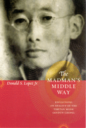 The Madman's Middle Way: Reflections on Reality of the Tibetan Monk Gendun Chopel (Buddhism and Modernity Series)