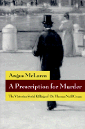 A Prescription for Murder: The Victorian Serial Killings of Dr. Thomas Neill Cream (The Chicago Series on Sexuality, History, and Society)