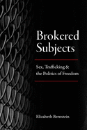 'Brokered Subjects: Sex, Trafficking, and the Politics of Freedom'