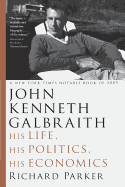 John Kenneth Galbraith: His Life, His Politics, His Economics