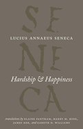 Hardship and Happiness (The Complete Works of Lucius Annaeus Seneca)
