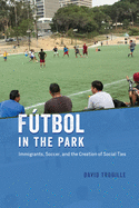 F├â┬║tbol in the Park: Immigrants, Soccer, and the Creation of Social Ties (Fieldwork Encounters and Discoveries)