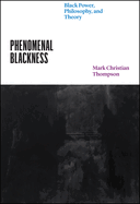 Phenomenal Blackness: Black Power, Philosophy, and Theory (Thinking Literature)