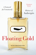 Floating Gold: A Natural (and Unnatural) History of Ambergris