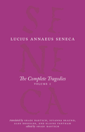 The Complete Tragedies, Volume 1: Medea, The Phoenician Women, Phaedra, The Trojan Women, Octavia (The Complete Works of Lucius Annaeus Seneca)