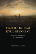 From the Ruins of Enlightenment: Beethoven and Schubert in Their Solitude
