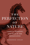 The Perfection of Nature: Animals, Breeding, and Race in the Renaissance
