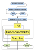 The Unaccountability Machine: Why Big Systems Make Terrible Decisions—and How the World Lost Its Mind