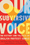 Our Subversive Voice: The History and Politics of English Protest Songs, 1600├óΓé¼ΓÇ£2020 (Volume 8) (McGill-Queen's Studies in Protest, Power, and Resistance)