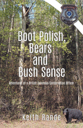 Boot Polish, Bears and Bush Sense: Adventures of a British Columbia Conservation Officer