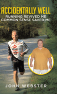 Accidentally Well: Running Revived Me. Common Sense Saved Me