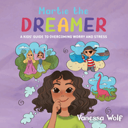Martie The Dreamer: A Kids' Guide to Overcoming Worry and Stress