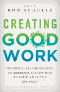 Creating Good Work: The World├óΓé¼Γäós Leading Social Entrepreneurs Show How to Build A Healthy Economy