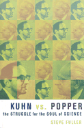 Kuhn vs. Popper: The Struggle for the Soul of Science