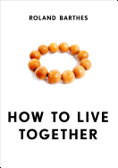 How to Live Together: Novelistic Simulations of Some Everyday Spaces (European Perspectives: A Series in Social Thought and Cultural Criticism)