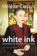 White Ink: Interviews on Sex, Text, and Politics (European Perspectives: A Series in Social Thought and Cultural Criticism)