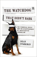 The Watchdog That Didn├óΓé¼Γäót Bark: The Financial Crisis and the Disappearance of Investigative Journalism (Columbia Journalism Review Books)