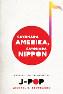 'Sayonara Amerika, Sayonara Nippon: A Geopolitical Prehistory of J-Pop'