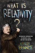 'What Is Relativity?: An Intuitive Introduction to Einstein's Ideas, and Why They Matter'