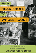 From Head Shops to Whole Foods: The Rise and Fall of Activist Entrepreneurs (Columbia Studies in the History of U.S. Capitalism)