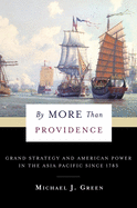 By More Than Providence: Grand Strategy and American Power in the Asia Pacific Since 1783 (A Nancy Bernkopf Tucker and Warren I. Cohen Book on American├óΓé¼ΓÇ£East Asian Relations)