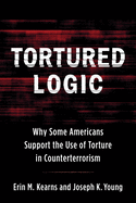 Tortured Logic: Why Some Americans Support the Use of Torture in Counterterrorism (Columbia Studies in Terrorism and Irregular Warfare)