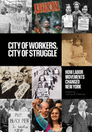 City of Workers, City of Struggle: How Labor Movements Changed New York (Columbia Studies in the History of U.S. Capitalism)