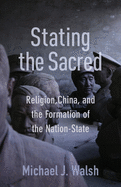 'Stating the Sacred: Religion, China, and the Formation of the Nation-State'