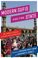Modern Sufis and the State: The Politics of Islam in South Asia and Beyond (Religion, Culture, and Public Life, 40)