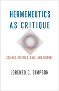 Hermeneutics as Critique: Science, Politics, Race, and Culture (New Directions in Critical Theory, 72)