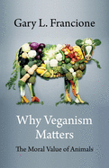 Why Veganism Matters: The Moral Value of Animals (Critical Perspectives on Animals: Theory, Culture, Science, and Law)