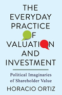 The Everyday Practice of Valuation and Investment: Political Imaginaries of Shareholder Value