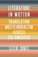Literature in Motion: Translating Multilingualism Across the Americas (Literature Now)