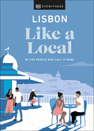 Lisbon Like a Local: By the People Who Call It Home (Local Travel Guide)