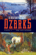 A History of the Ozarks, Volume 1: The Old Ozarks (Volume 1)