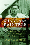 Shade of the Raintree, Centennial Edition: The Life and Death of Ross Lockridge, Jr., author of Raintree County