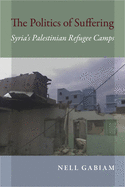 The Politics of Suffering: Syria's Palestinian Refugee Camps