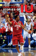 'Unknown, Untold, and Unbelievable Stories of Iu Sports'
