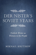 Der Nister's Soviet Years: Yiddish Writer as Witness to the People (Jews in Eastern Europe)