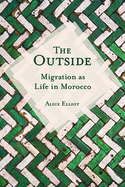 The Outside: Migration as Life in Morocco (Public Cultures of the Middle East and North Africa)