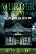 Murder in Old Kentucky: True Crime Stories from the Bluegrass